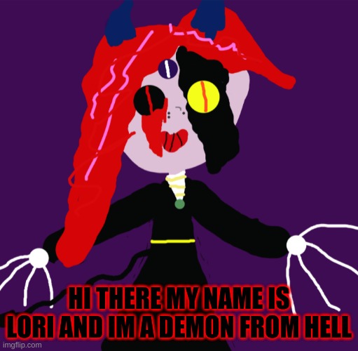 lori | HI THERE MY NAME IS LORI AND IM A DEMON FROM HELL | made w/ Imgflip meme maker
