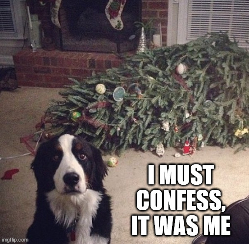 Christmas dog | I MUST CONFESS, IT WAS ME | image tagged in christmas dog | made w/ Imgflip meme maker