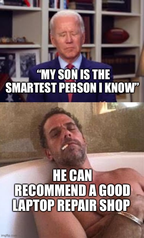 Smartest person Joe knows. | “MY SON IS THE SMARTEST PERSON I KNOW”; HE CAN RECOMMEND A GOOD LAPTOP REPAIR SHOP | image tagged in sleepy joe,hunter,voter fraud | made w/ Imgflip meme maker