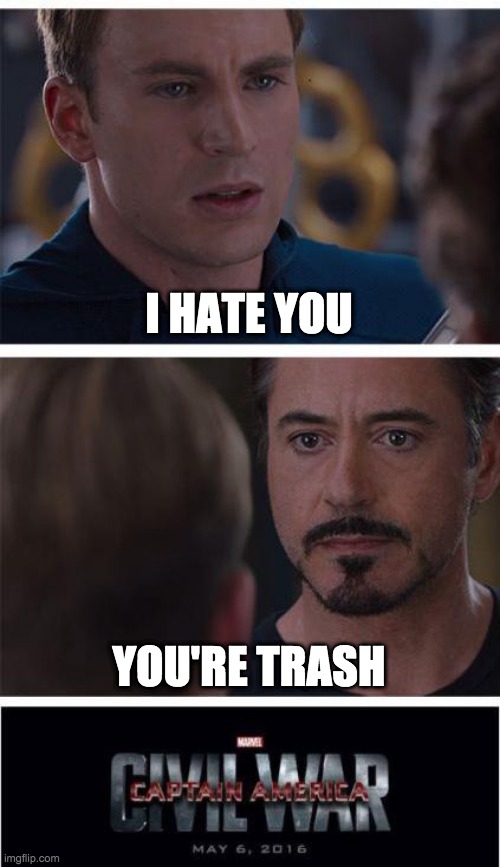 This is how most arguments on the internet are | I HATE YOU; YOU'RE TRASH | image tagged in memes,marvel civil war 1 | made w/ Imgflip meme maker