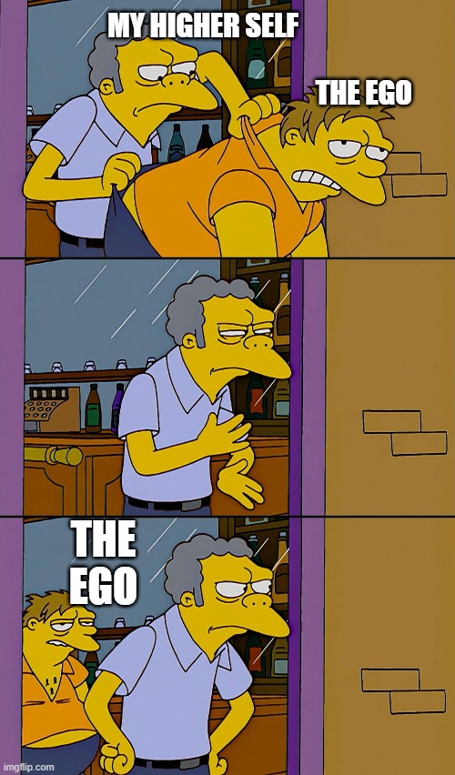 Spiritual Growth be like... | MY HIGHER SELF  

   




                                                         THE EGO; THE EGO | image tagged in kicking out simpsons | made w/ Imgflip meme maker