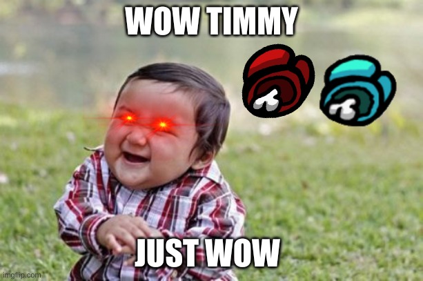 Evil Toddler | WOW TIMMY; JUST WOW | image tagged in memes,evil toddler | made w/ Imgflip meme maker