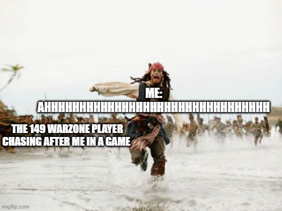 Jack Sparrow Being Chased | ME: AHHHHHHHHHHHHHHHHHHHHHHHHHHHHHHHH; THE 149 WARZONE PLAYER CHASING AFTER ME IN A GAME | image tagged in memes,jack sparrow being chased | made w/ Imgflip meme maker