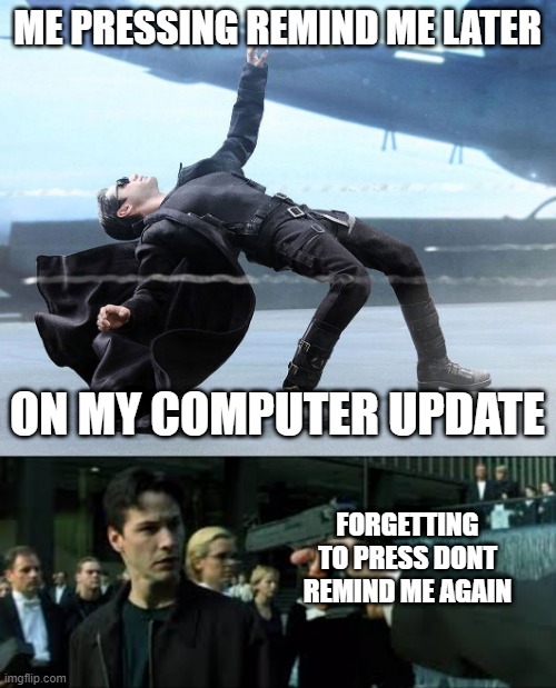 Neo Gets Killed! | ME PRESSING REMIND ME LATER; ON MY COMPUTER UPDATE; FORGETTING TO PRESS DONT REMIND ME AGAIN | image tagged in neo dodging a bullet matrix,memes,funny memes,upvote | made w/ Imgflip meme maker