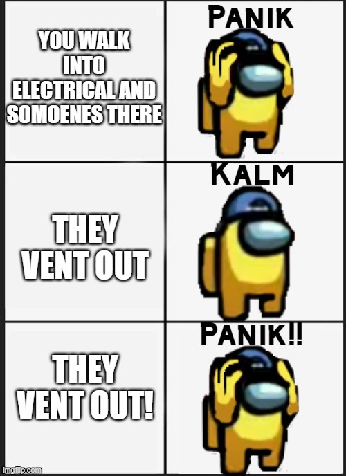 Electrical in a Nutshell- | YOU WALK INTO ELECTRICAL AND SOMOENES THERE; THEY VENT OUT; THEY VENT OUT! | image tagged in among us panik,among us,funny meme | made w/ Imgflip meme maker