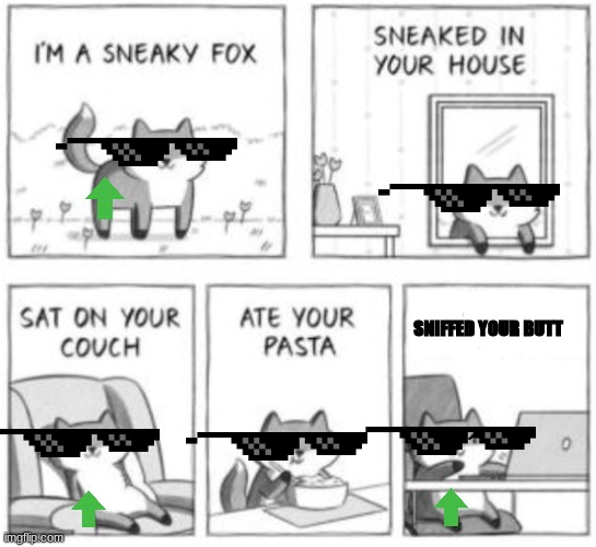 hello i sniff ur booty | SNIFFED YOUR BUTT | image tagged in sneaky fox,butt | made w/ Imgflip meme maker