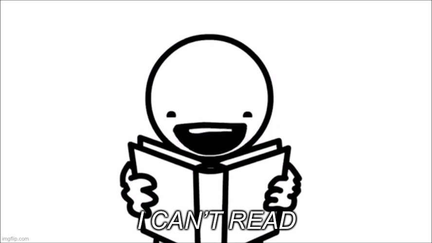 I can’t read | I CAN’T READ | image tagged in i can t read | made w/ Imgflip meme maker