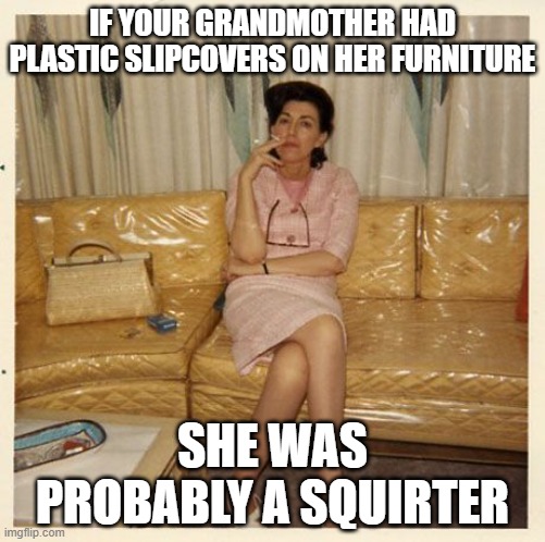 Grandma was a squirter - Imgflip