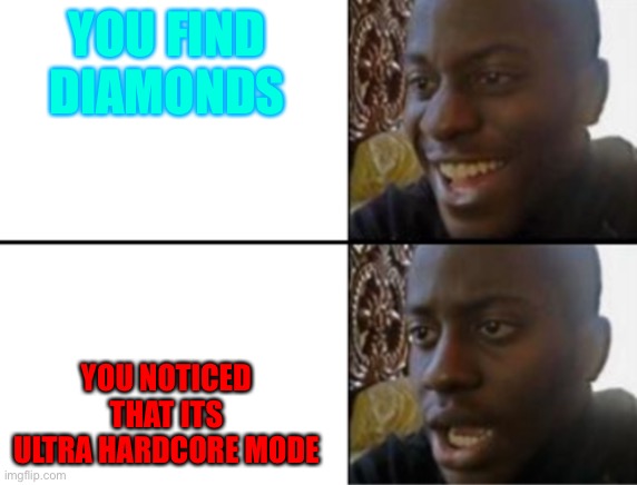 Oh yeah! Oh no... | YOU FIND DIAMONDS; YOU NOTICED THAT ITS ULTRA HARDCORE MODE | image tagged in oh yeah oh no | made w/ Imgflip meme maker