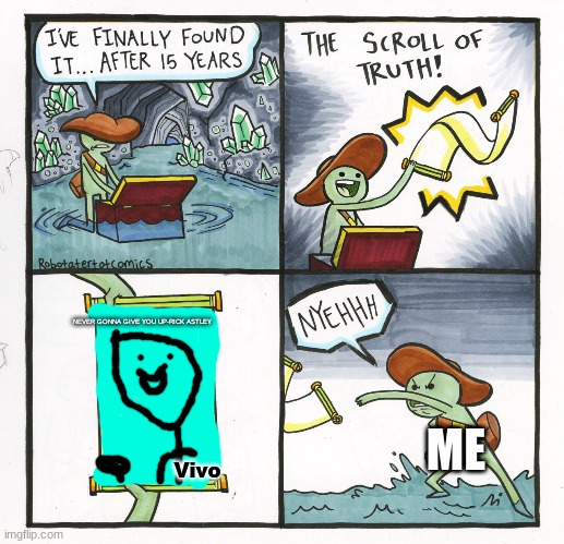 U just got Rickroll'd, Boiiiiiiiiiii! | NEVER GONNA GIVE YOU UP-RICK ASTLEY; ME; Vivo | image tagged in memes,the scroll of truth | made w/ Imgflip meme maker