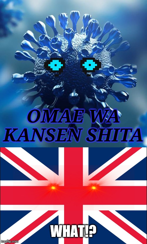 bruh | OMAE WA KANSEN SHITA; WHAT!? | image tagged in covid-20,great britain | made w/ Imgflip meme maker