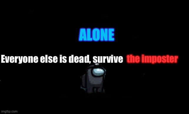 There is 1 imposter among us | ALONE; Everyone else is dead, survive; the imposter | image tagged in there is 1 imposter among us | made w/ Imgflip meme maker