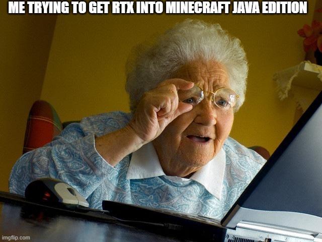 How do you do that? | ME TRYING TO GET RTX INTO MINECRAFT JAVA EDITION | image tagged in memes,grandma finds the internet | made w/ Imgflip meme maker
