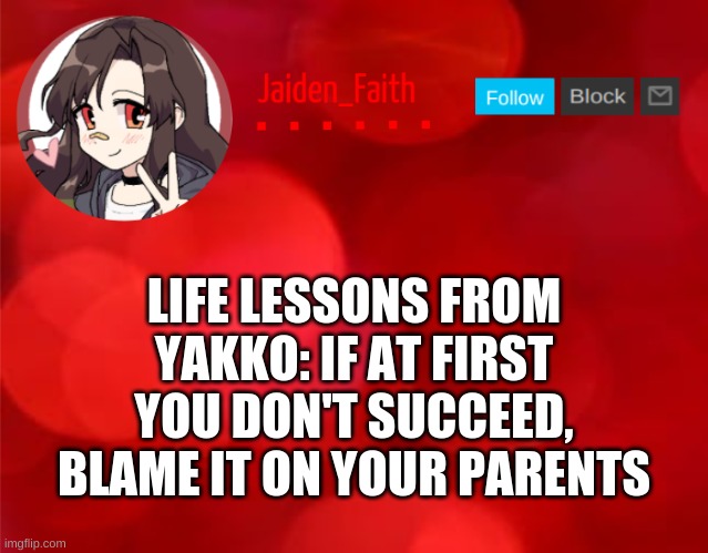 Jaiden Announcment | LIFE LESSONS FROM YAKKO: IF AT FIRST YOU DON'T SUCCEED, BLAME IT ON YOUR PARENTS | image tagged in jaiden announcment | made w/ Imgflip meme maker
