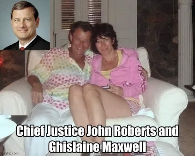 Chief Just Us | image tagged in john roberts,ghislaine maxwell,pizzagate,jeffrey epstein,lolita express | made w/ Imgflip meme maker