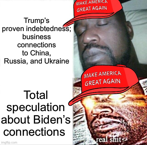 Yuh huh please tell us more about Presidential conflicts of interest | Trump’s proven indebtedness; business connections to China, Russia, and Ukraine; Total speculation about Biden’s connections | image tagged in memes,sleeping shaq | made w/ Imgflip meme maker