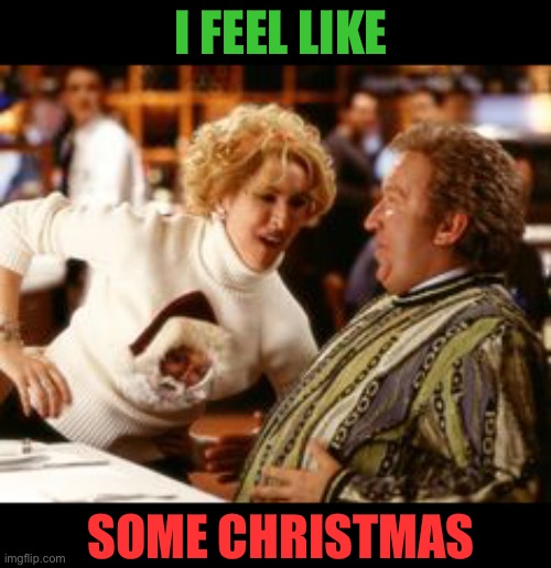 I FEEL LIKE SOME CHRISTMAS | made w/ Imgflip meme maker