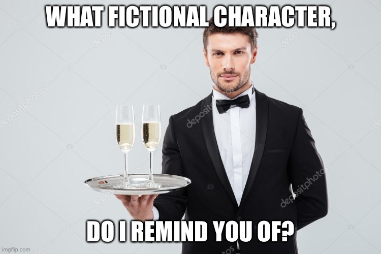 Butler | WHAT FICTIONAL CHARACTER, DO I REMIND YOU OF? | image tagged in butler | made w/ Imgflip meme maker