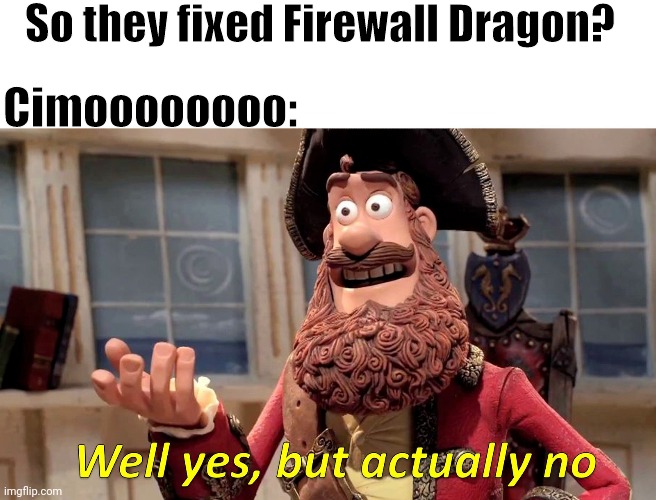 My reaction to Cimoooooooo's Firewall Dragon review... | So they fixed Firewall Dragon? Cimoooooooo: | image tagged in well yes but actually no | made w/ Imgflip meme maker