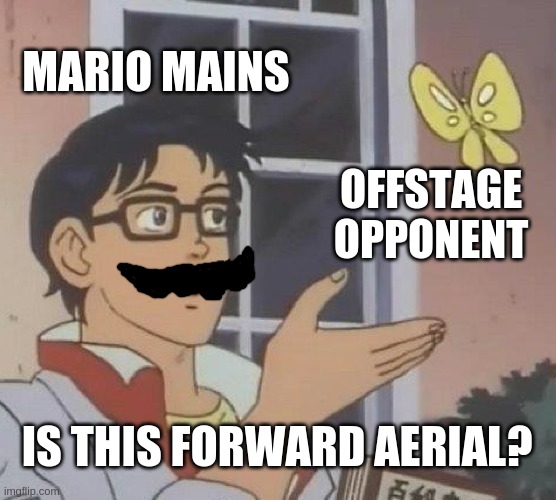 Fair is fair |  MARIO MAINS; OFFSTAGE OPPONENT; IS THIS FORWARD AERIAL? | image tagged in memes,is this a pigeon,super smash bros | made w/ Imgflip meme maker