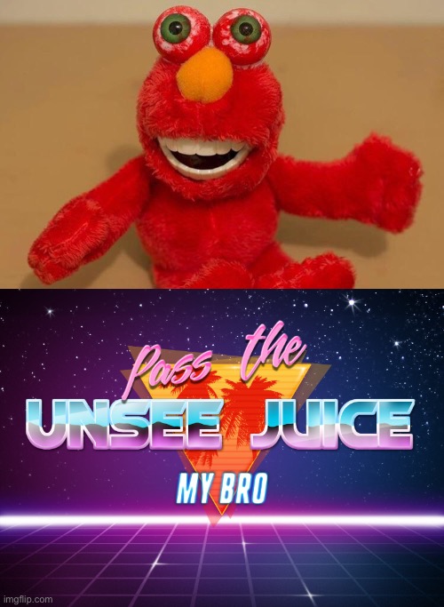 Elmo’s seen shit | image tagged in pass the unsee juice my bro | made w/ Imgflip meme maker