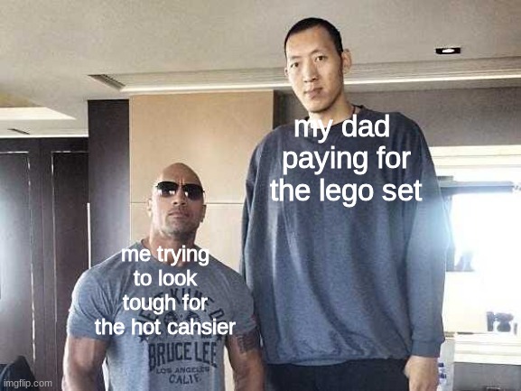 Dwayne the Rock and Sun the tall guy | my dad 
paying for
the lego set; me trying
to look
tough for
the hot cahsier | image tagged in dwayne the rock and sun the tall guy | made w/ Imgflip meme maker