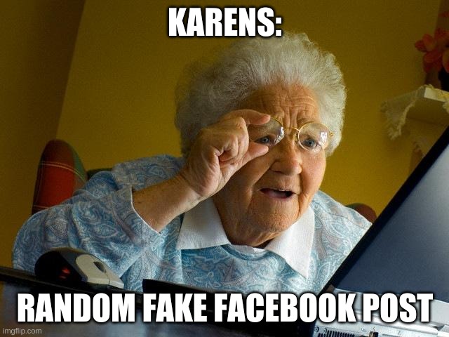k a r e n | KARENS:; RANDOM FAKE FACEBOOK POST | image tagged in memes,grandma finds the internet | made w/ Imgflip meme maker