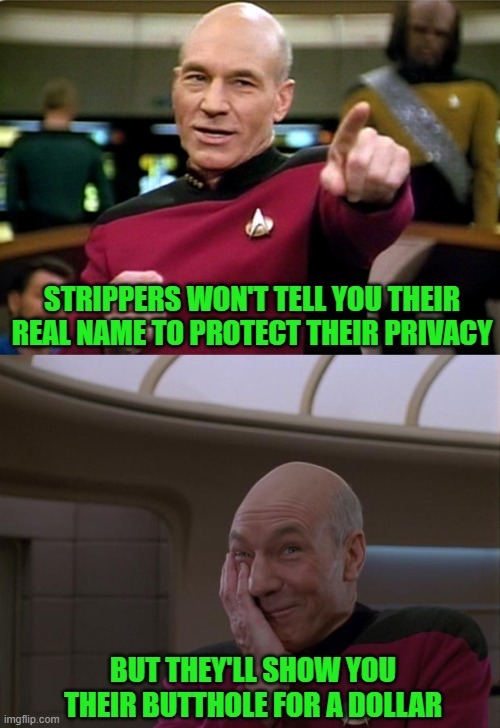 They need to sort out their priorities! | image tagged in picard,memes,strippers,privacy issues,funny,dollar | made w/ Imgflip meme maker