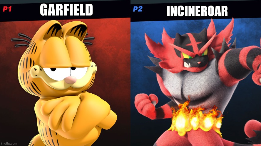 The battle we've all been waiting for | GARFIELD; INCINEROAR | image tagged in garfield,super smash bros,pokemon,bruh moment | made w/ Imgflip meme maker