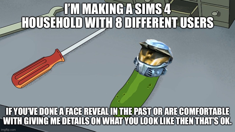 Pickle Church | I’M MAKING A SIMS 4 HOUSEHOLD WITH 8 DIFFERENT USERS; IF YOU’VE DONE A FACE REVEAL IN THE PAST OR ARE COMFORTABLE WITH GIVING ME DETAILS ON WHAT YOU LOOK LIKE THEN THAT’S OK. | image tagged in pickle church,sims 4 | made w/ Imgflip meme maker