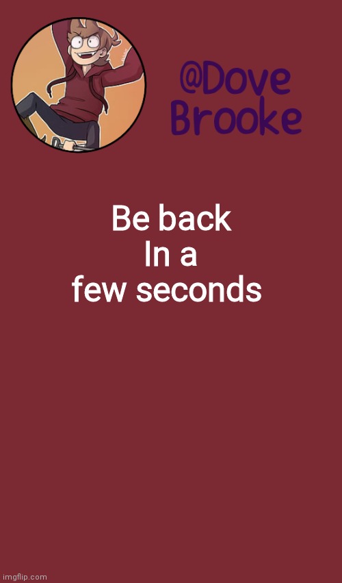 Lol | Be back In a few seconds | image tagged in dove's new announcement template | made w/ Imgflip meme maker