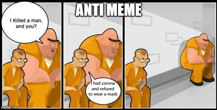 prisoners blank | ANTI MEME; I had corona and refused to wear a mask | image tagged in prisoners blank | made w/ Imgflip meme maker