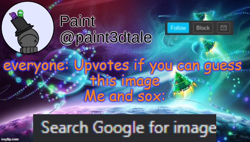 yeah this is big brain | everyone: Upvotes if you can guess 
this image
Me and sox: | image tagged in paint festive announcement | made w/ Imgflip meme maker
