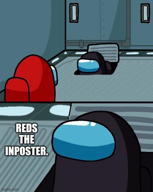 impostor of the vent | REDS THE INPOSTER. | image tagged in impostor of the vent | made w/ Imgflip meme maker