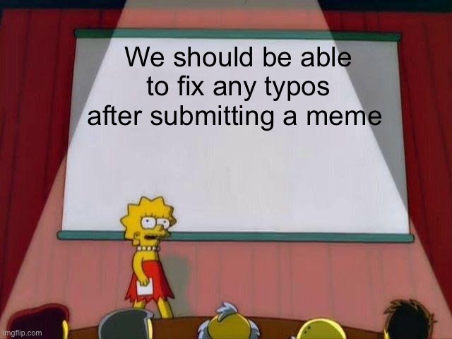 Lisa Simpson's Presentation | We should be able to fix any typos after submitting a meme | image tagged in lisa simpson's presentation | made w/ Imgflip meme maker