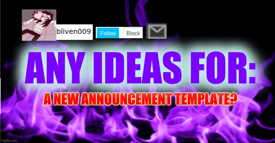 >-> | ANY IDEAS FOR:; A NEW ANNOUNCEMENT TEMPLATE? | image tagged in bliven009 | made w/ Imgflip meme maker