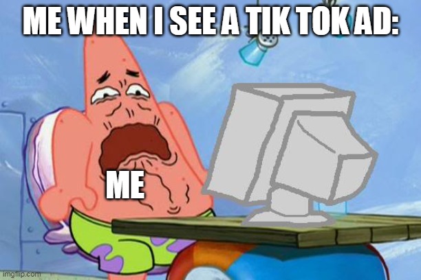Patrick Star Internet Disgust | ME WHEN I SEE A TIK TOK AD:; ME | image tagged in patrick star internet disgust | made w/ Imgflip meme maker