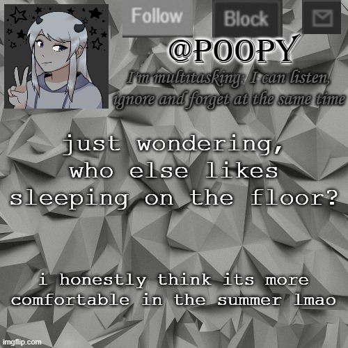 XD but only in the summer and spring-ish | just wondering, who else likes sleeping on the floor? i honestly think its more comfortable in the summer lmao | image tagged in poopy | made w/ Imgflip meme maker