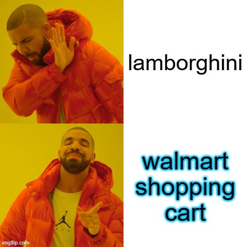 Drake Hotline Bling Meme | lamborghini; walmart shopping cart | image tagged in memes,drake hotline bling | made w/ Imgflip meme maker