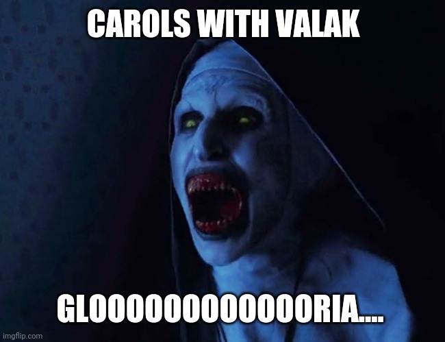 CAROLS WITH VALAK; GLOOOOOOOOOOOORIA.... | image tagged in valak,christmas2020 | made w/ Imgflip meme maker