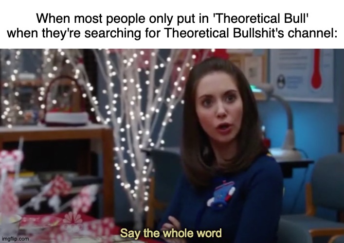 Good Thing I'm Not Wrong | When most people only put in 'Theoretical Bull' when they're searching for Theoretical Bullshit's channel:; Say the whole word | image tagged in memes,theoreocat,tickle,bullshit,community | made w/ Imgflip meme maker