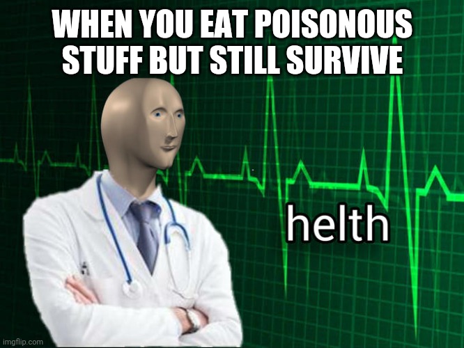 Stonks Helth | WHEN YOU EAT POISONOUS STUFF BUT STILL SURVIVE | image tagged in stonks helth | made w/ Imgflip meme maker