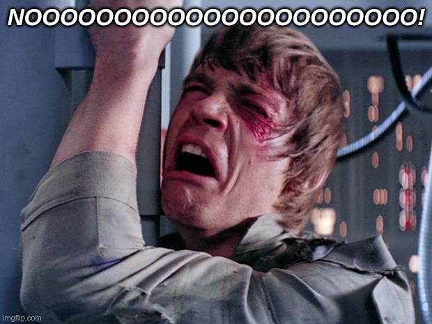 luke nooooo | NOOOOOOOOOOOOOOOOOOOOOO! | image tagged in luke nooooo | made w/ Imgflip meme maker