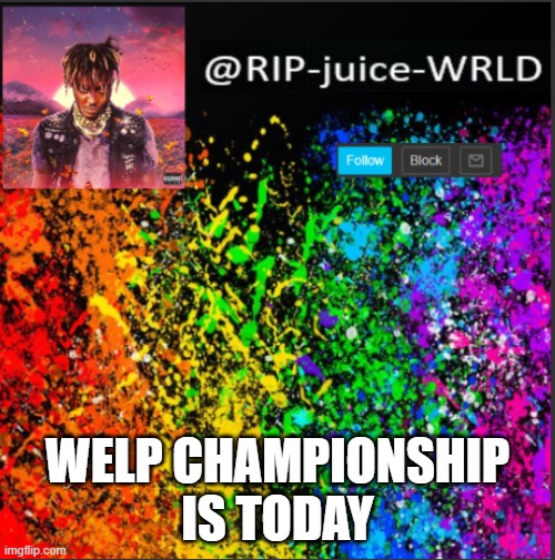 WELP CHAMPIONSHIP IS TODAY | image tagged in juice | made w/ Imgflip meme maker