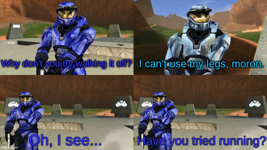 My first RvB meme | I can't use my legs, moron. Why don't you try walking it off? | made w/ Imgflip meme maker