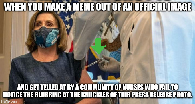 WHEN YOU MAKE A MEME OUT OF AN OFFICIAL IMAGE; AND GET YELLED AT BY A COMMUNITY OF NURSES WHO FAIL TO NOTICE THE BLURRING AT THE KNUCKLES OF THIS PRESS RELEASE PHOTO. | image tagged in propaganda | made w/ Imgflip meme maker