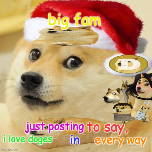 doge | big fam; just posting; to say, i love doges; every way; in | image tagged in doge,multi doge,doge bread | made w/ Imgflip meme maker