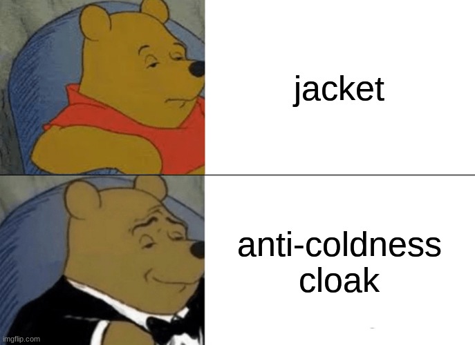 Tuxedo Winnie The Pooh Meme |  jacket; anti-coldness cloak | image tagged in memes,tuxedo winnie the pooh,december | made w/ Imgflip meme maker