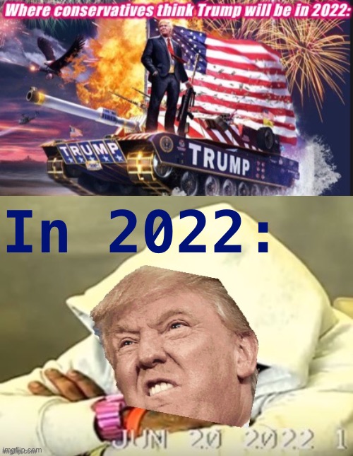 While we’re making bold predictions | In 2022: | image tagged in where conservatives think trump will be in 2022,trump lil wayne depo,trump is a moron,trump is an asshole,donald trump,trump | made w/ Imgflip meme maker