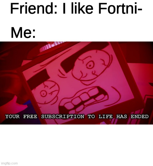 Free subscription | Friend: I like Fortni-; Me: | image tagged in smg4,fortnite,funny | made w/ Imgflip meme maker